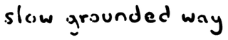 Slow Grounded Way - Shaun Hill Text graphic reading "slow grounded way" in black minimalist font, main brand identity text